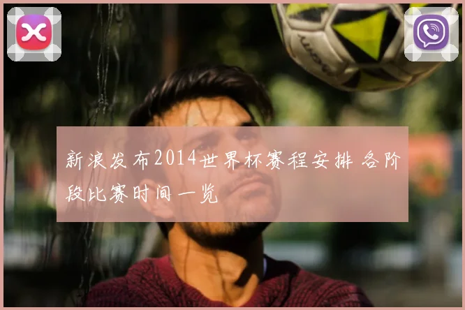 新浪发布2014世界杯赛程安排 各阶段比赛时间一览