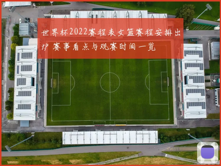 世界杯2022赛程表女篮赛程安排出炉 赛事看点与观赛时间一览